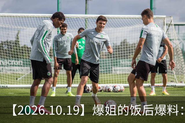 【2026.10.19】爆姐的饭后爆料：生命不止，爆料不息！